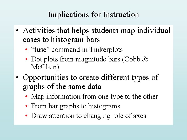 Implications for Instruction • Activities that helps students map individual cases to histogram bars Implications for Instruction • Activities that helps students map individual cases to histogram bars