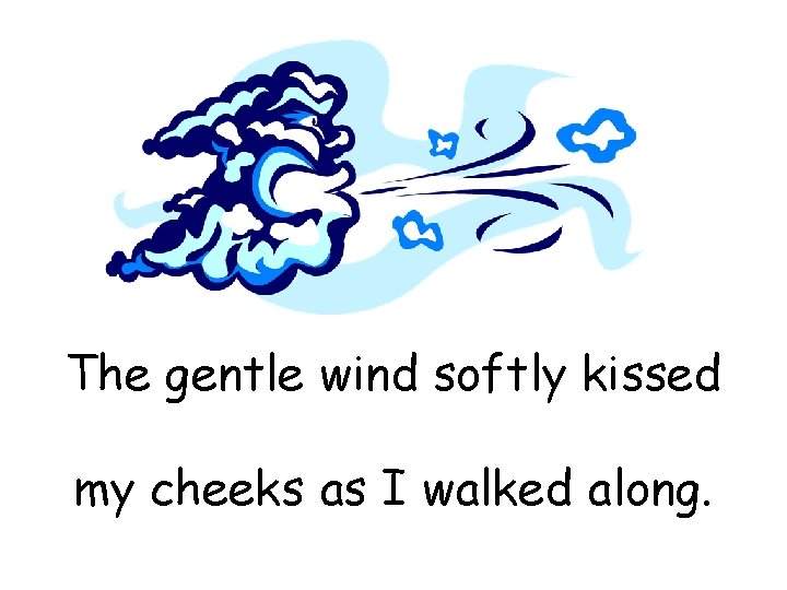 The gentle wind softly kissed my cheeks as I walked along. 