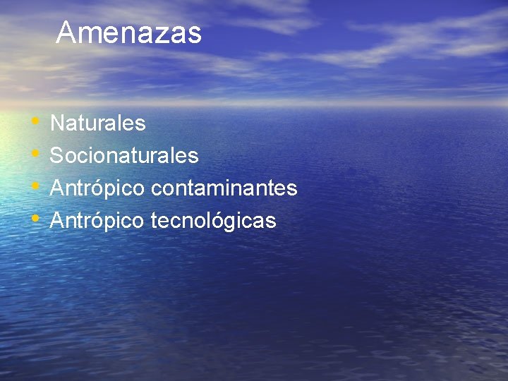 Amenazas • • Naturales Socionaturales Antrópico contaminantes Antrópico tecnológicas 