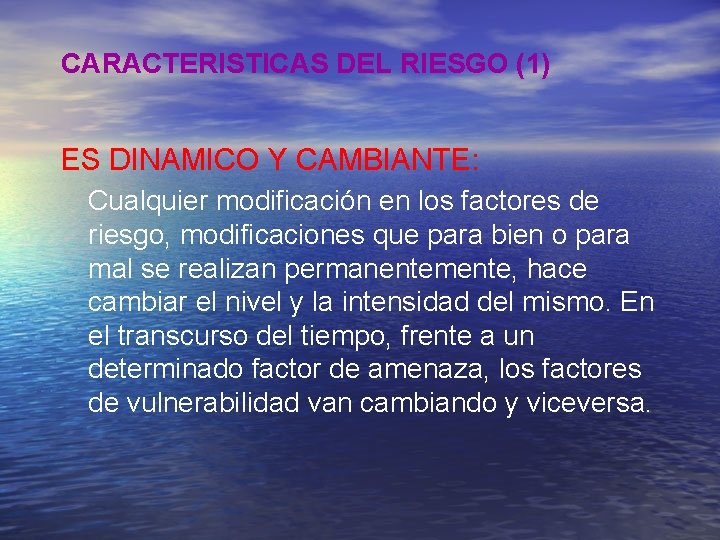 CARACTERISTICAS DEL RIESGO (1) ES DINAMICO Y CAMBIANTE: Cualquier modificación en los factores de