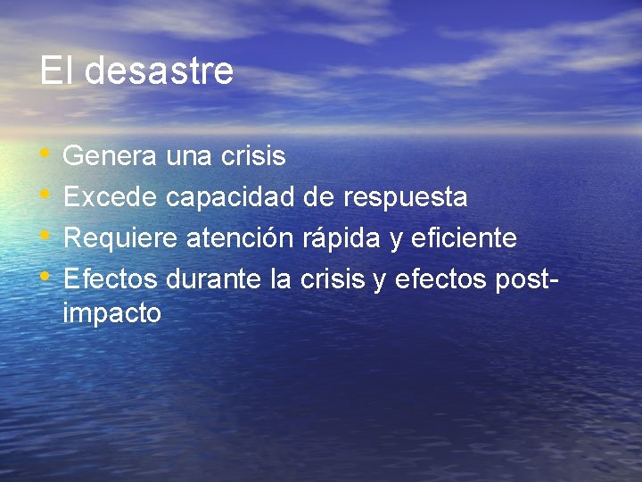 El desastre • • Genera una crisis Excede capacidad de respuesta Requiere atención rápida