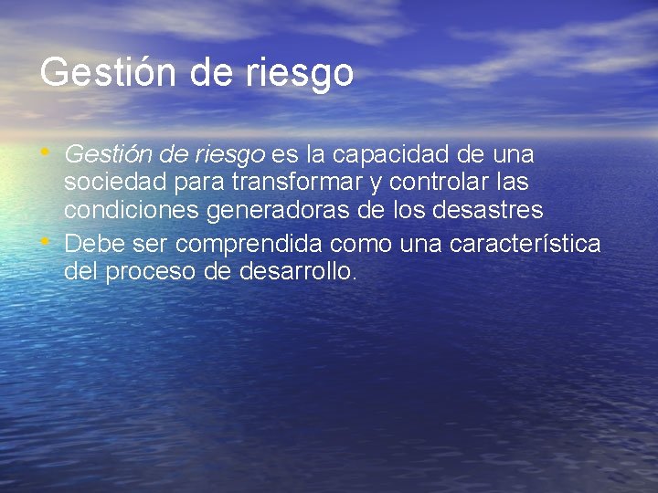 Gestión de riesgo • Gestión de riesgo es la capacidad de una • sociedad