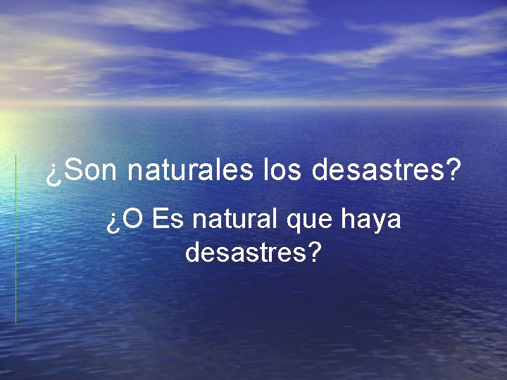 ¿Son naturales los desastres? ¿O Es natural que haya desastres? 