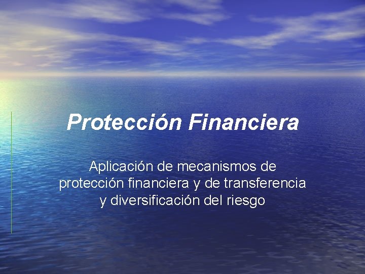 Protección Financiera Aplicación de mecanismos de protección financiera y de transferencia y diversificación del
