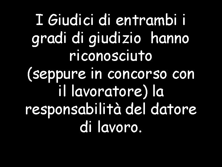 I Giudici di entrambi i gradi di giudizio hanno riconosciuto (seppure in concorso con