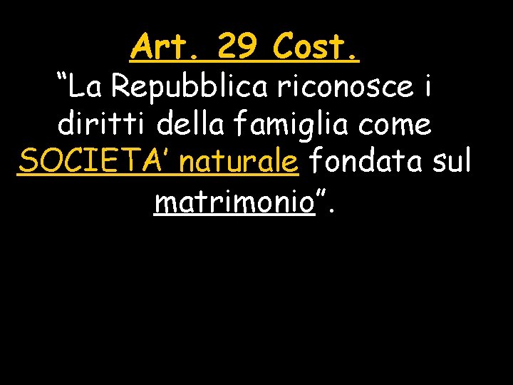 Art. 29 Cost. “La Repubblica riconosce i diritti della famiglia come SOCIETA’ naturale fondata