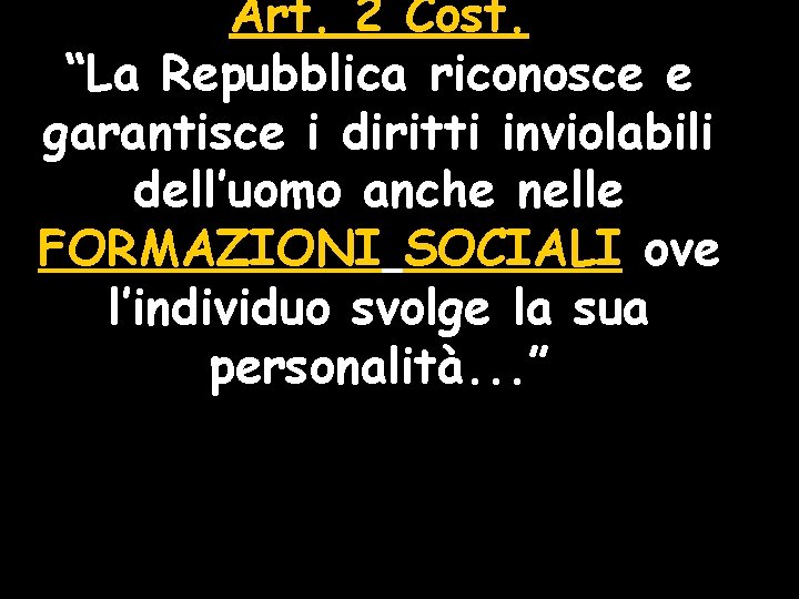 Art. 2 Cost. “La Repubblica riconosce e garantisce i diritti inviolabili dell’uomo anche nelle