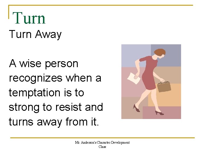 Turn Away A wise person recognizes when a temptation is to strong to resist Turn Away A wise person recognizes when a temptation is to strong to resist