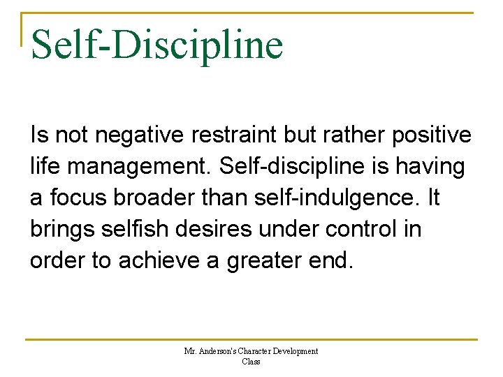 Self-Discipline Is not negative restraint but rather positive life management. Self-discipline is having a Self-Discipline Is not negative restraint but rather positive life management. Self-discipline is having a