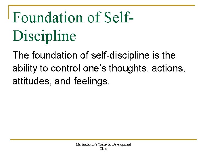 Foundation of Self. Discipline The foundation of self-discipline is the ability to control one’s Foundation of Self. Discipline The foundation of self-discipline is the ability to control one’s