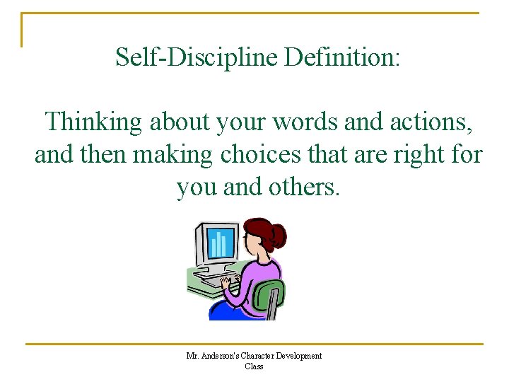 Self-Discipline Definition: Thinking about your words and actions, and then making choices that are Self-Discipline Definition: Thinking about your words and actions, and then making choices that are