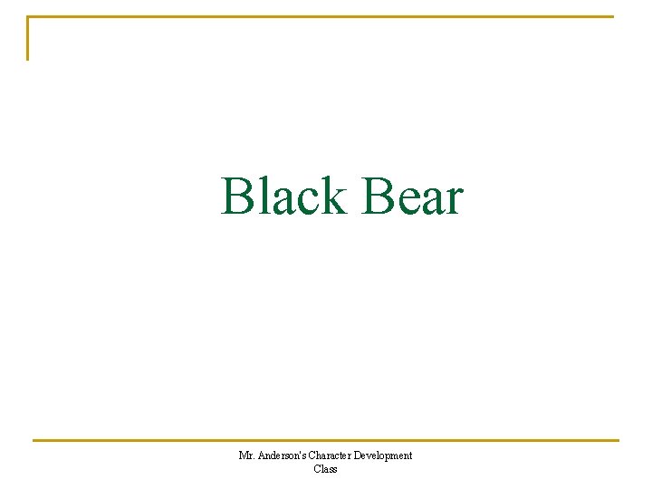 Black Bear Mr. Anderson's Character Development Class Black Bear Mr. Anderson's Character Development Class