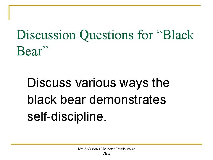 Discussion Questions for “Black Bear” Discuss various ways the black bear demonstrates self-discipline. Mr. Discussion Questions for “Black Bear” Discuss various ways the black bear demonstrates self-discipline. Mr.