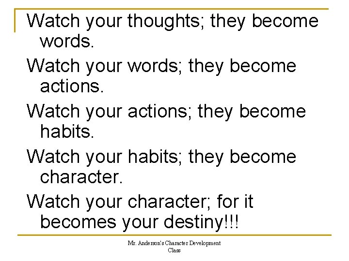 Watch your thoughts; they become words. Watch your words; they become actions. Watch your Watch your thoughts; they become words. Watch your words; they become actions. Watch your