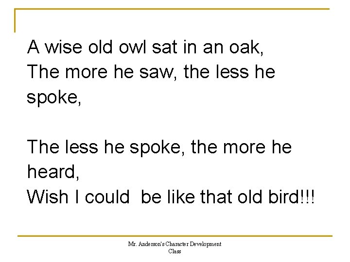 A wise old owl sat in an oak, The more he saw, the less A wise old owl sat in an oak, The more he saw, the less