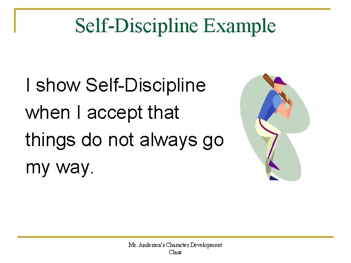 Self-Discipline Example I show Self-Discipline when I accept that things do not always go Self-Discipline Example I show Self-Discipline when I accept that things do not always go