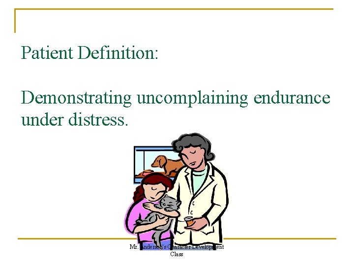 Patient Definition: Demonstrating uncomplaining endurance under distress. Mr. Anderson's Character Development Class Patient Definition: Demonstrating uncomplaining endurance under distress. Mr. Anderson's Character Development Class