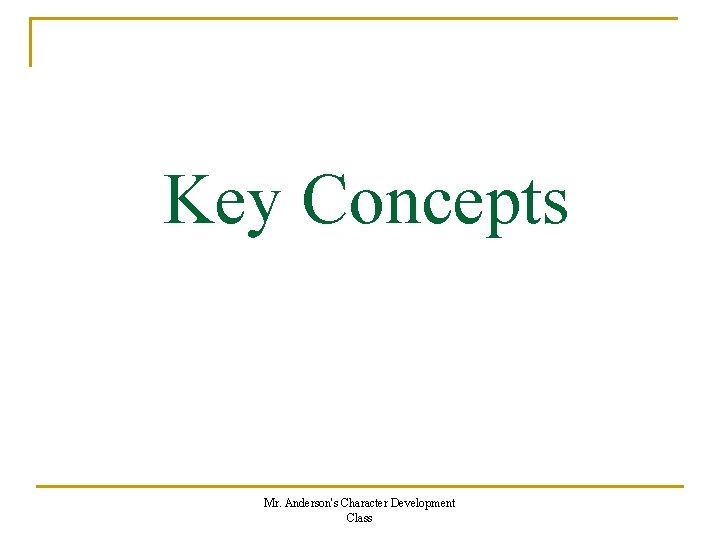 Key Concepts Mr. Anderson's Character Development Class Key Concepts Mr. Anderson's Character Development Class