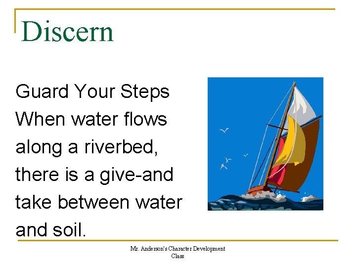 Discern Guard Your Steps When water flows along a riverbed, there is a give-and Discern Guard Your Steps When water flows along a riverbed, there is a give-and