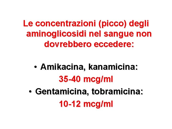 Le concentrazioni (picco) degli aminoglicosidi nel sangue non dovrebbero eccedere: • Amikacina, kanamicina: 35