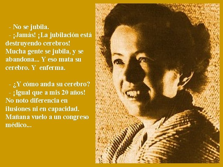  - No se jubila. - ¡Jamás! ¡La jubilación está destruyendo cerebros! Mucha gente