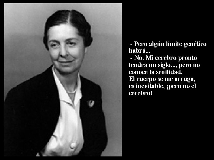  - Pero algún límite genético habrá. . . - No. Mi cerebro pronto