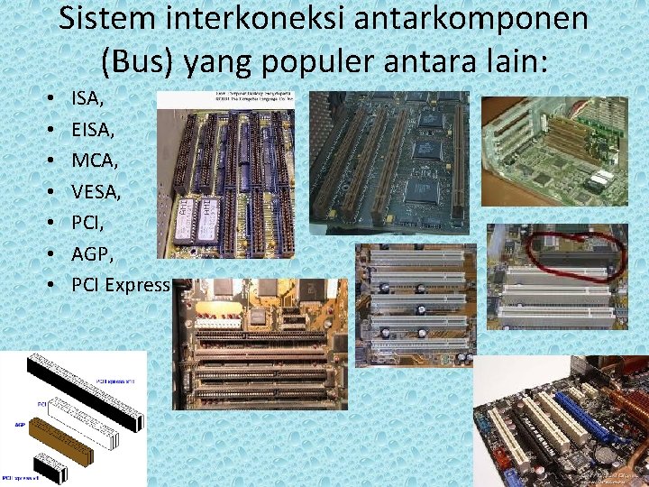 Sistem interkoneksi antarkomponen (Bus) yang populer antara lain: • • ISA, EISA, MCA, VESA,