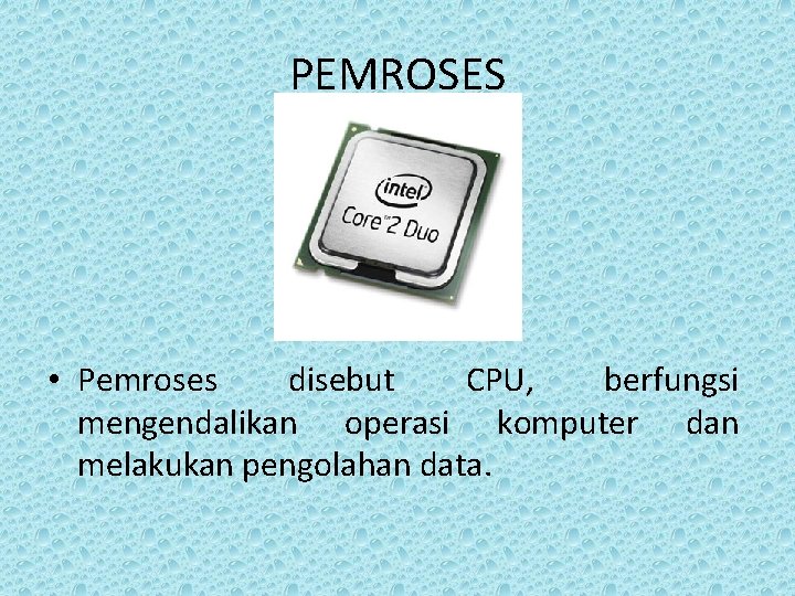 PEMROSES • Pemroses disebut CPU, berfungsi mengendalikan operasi komputer dan melakukan pengolahan data. 