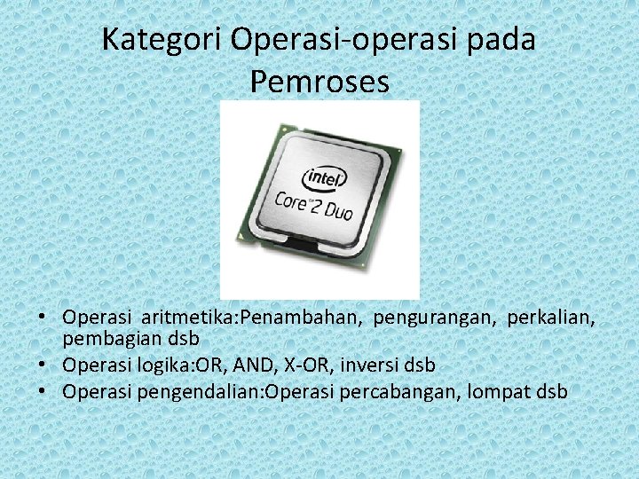 Kategori Operasi-operasi pada Pemroses • Operasi aritmetika: Penambahan, pengurangan, perkalian, pembagian dsb • Operasi