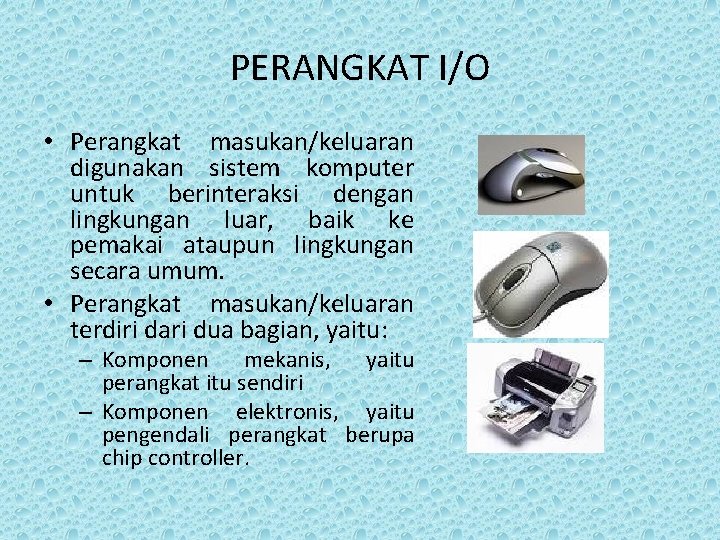 PERANGKAT I/O • Perangkat masukan/keluaran digunakan sistem komputer untuk berinteraksi dengan lingkungan luar, baik