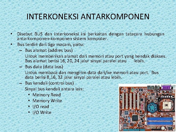 INTERKONEKSI ANTARKOMPONEN • Disebut BUS dan interkoneksi ini berkaitan dengan tatacara hubungan antarkomponen-komponen sistem