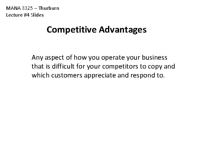 MANA 3325 – Thurburn Lecture #4 Slides Competitive Advantages Any aspect of how you MANA 3325 – Thurburn Lecture #4 Slides Competitive Advantages Any aspect of how you