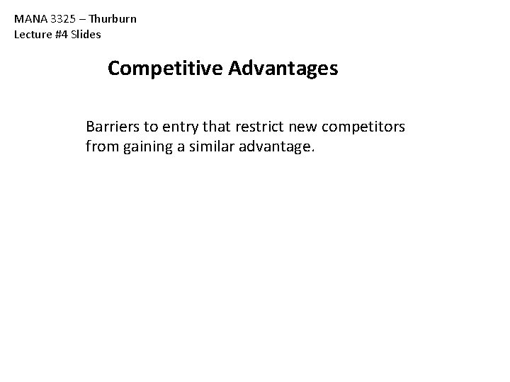 MANA 3325 – Thurburn Lecture #4 Slides Competitive Advantages Barriers to entry that restrict MANA 3325 – Thurburn Lecture #4 Slides Competitive Advantages Barriers to entry that restrict