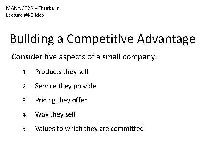 MANA 3325 – Thurburn Lecture #4 Slides Building a Competitive Advantage Consider five aspects MANA 3325 – Thurburn Lecture #4 Slides Building a Competitive Advantage Consider five aspects