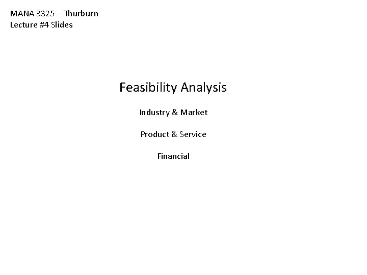 MANA 3325 – Thurburn Lecture #4 Slides Feasibility Analysis Industry & Market Product & MANA 3325 – Thurburn Lecture #4 Slides Feasibility Analysis Industry & Market Product &