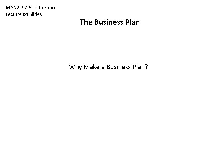MANA 3325 – Thurburn Lecture #4 Slides The Business Plan Why Make a Business MANA 3325 – Thurburn Lecture #4 Slides The Business Plan Why Make a Business