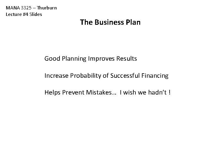 MANA 3325 – Thurburn Lecture #4 Slides The Business Plan Good Planning Improves Results MANA 3325 – Thurburn Lecture #4 Slides The Business Plan Good Planning Improves Results