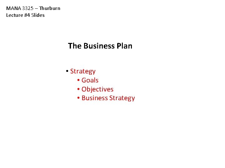 MANA 3325 – Thurburn Lecture #4 Slides The Business Plan • Strategy • Goals MANA 3325 – Thurburn Lecture #4 Slides The Business Plan • Strategy • Goals