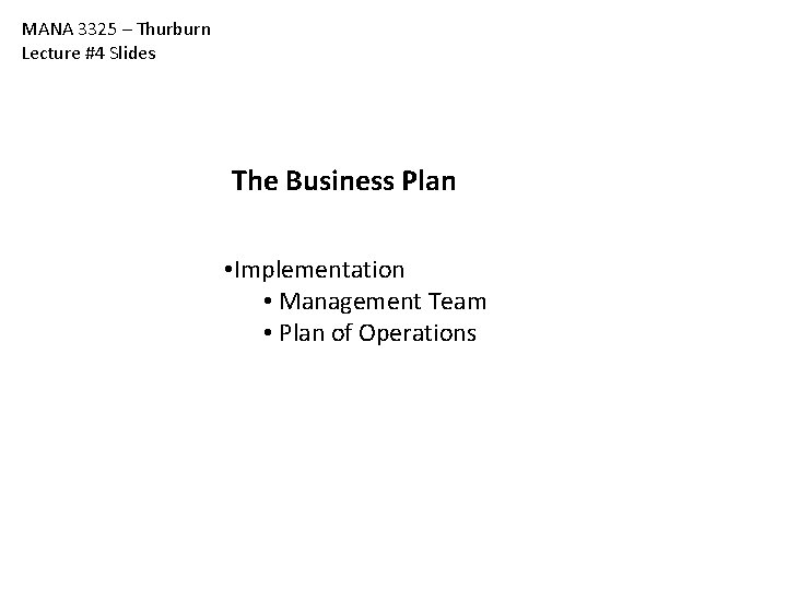 MANA 3325 – Thurburn Lecture #4 Slides The Business Plan • Implementation • Management MANA 3325 – Thurburn Lecture #4 Slides The Business Plan • Implementation • Management