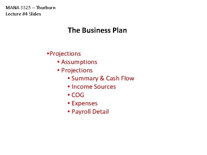 MANA 3325 – Thurburn Lecture #4 Slides The Business Plan • Projections • Assumptions MANA 3325 – Thurburn Lecture #4 Slides The Business Plan • Projections • Assumptions