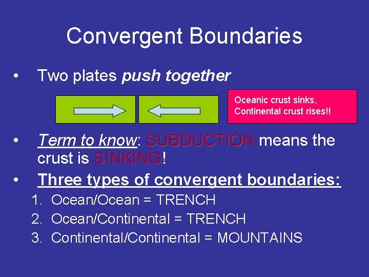 Convergent Boundaries • Two plates push together Oceanic crust sinks, Continental crust rises!! •