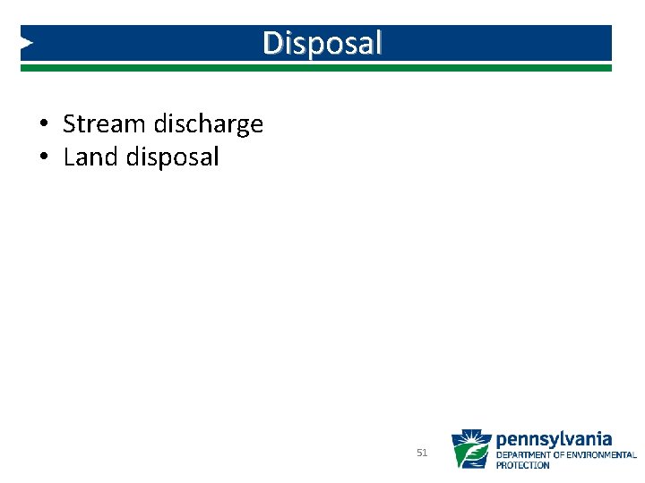 Disposal • Stream discharge • Land disposal 51 