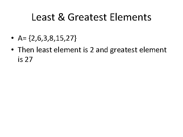 Least & Greatest Elements • A= {2, 6, 3, 8, 15, 27} • Then