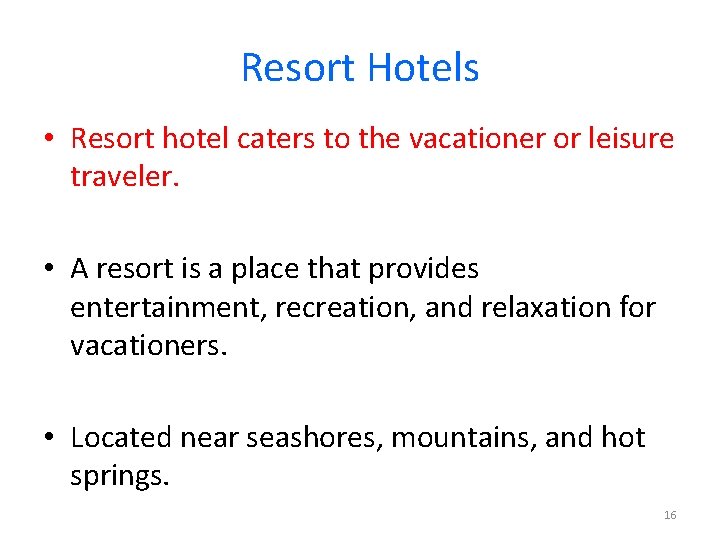 Resort Hotels • Resort hotel caters to the vacationer or leisure traveler. • A