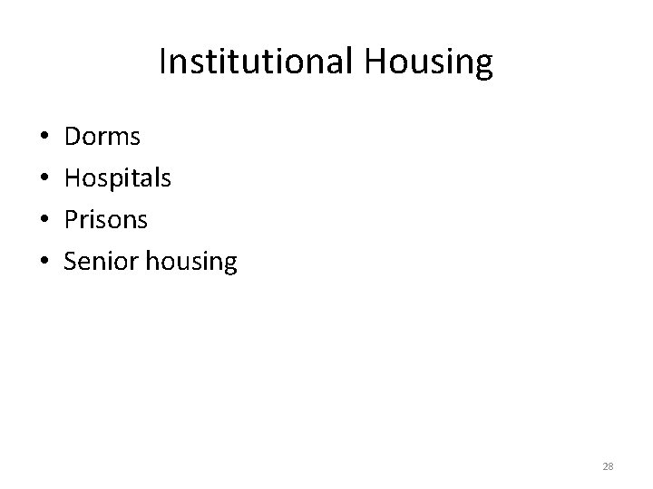 Institutional Housing • • Dorms Hospitals Prisons Senior housing 28 