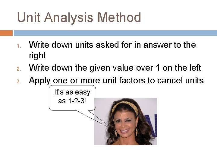 Unit Analysis Method 1. 2. 3. Write down units asked for in answer to