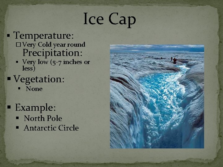 Ice Cap § Temperature: � Very Cold year round Precipitation: § Very low (5