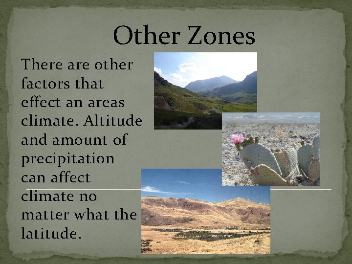 Other Zones There are other factors that effect an areas climate. Altitude and amount