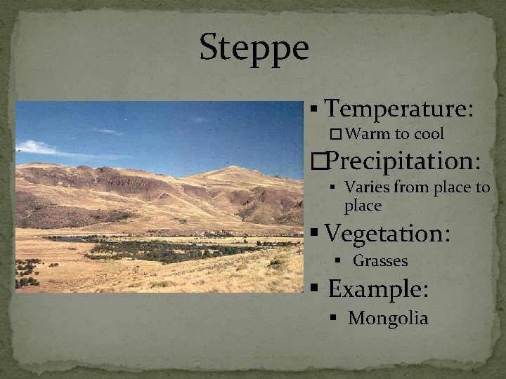 Steppe § Temperature: � Warm to cool �Precipitation: § Varies from place to place