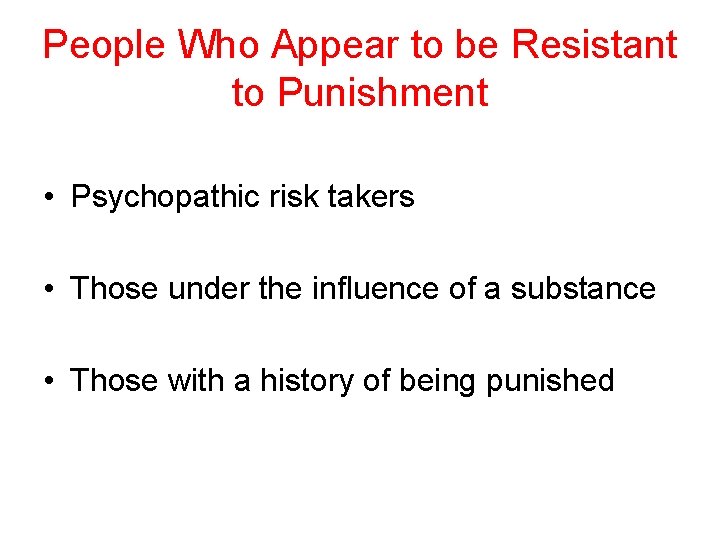 People Who Appear to be Resistant to Punishment • Psychopathic risk takers • Those